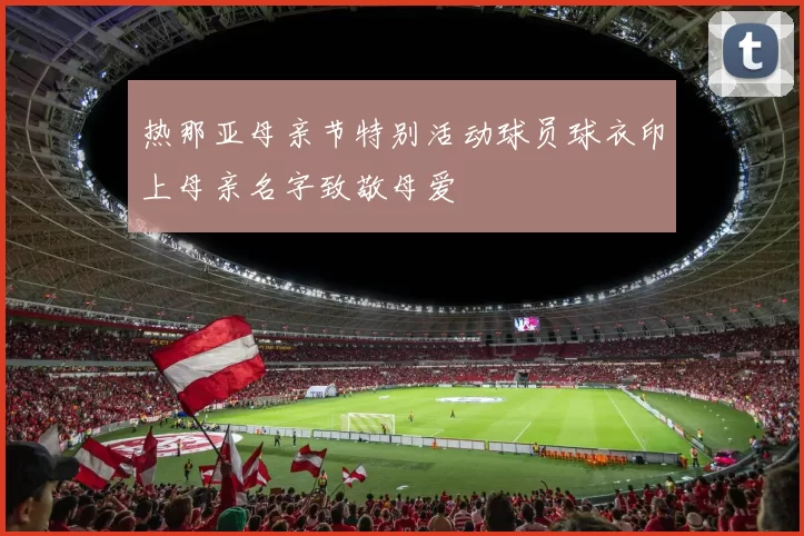 热那亚母亲节特别活动球员球衣印上母亲名字致敬母爱