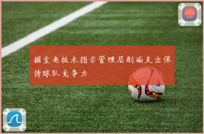 掘金老板未指示管理层削减支出保持球队竞争力
