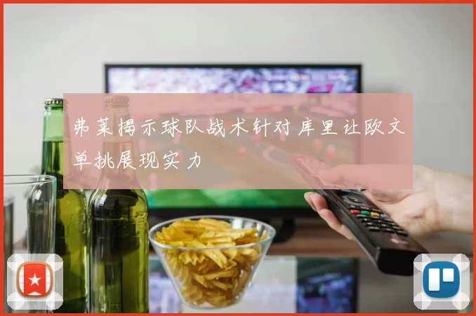 弗莱揭示球队战术针对库里让欧文单挑展现实力