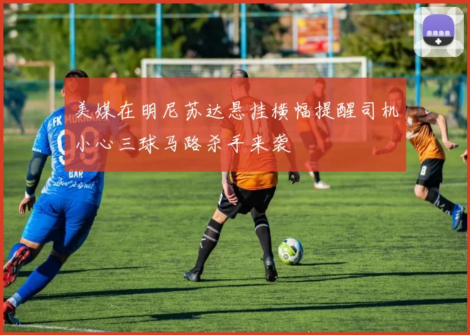 美媒在明尼苏达悬挂横幅提醒司机小心三球马路杀手来袭